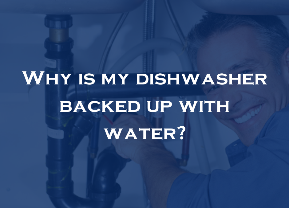 Why is my dishwasher backed up with water?