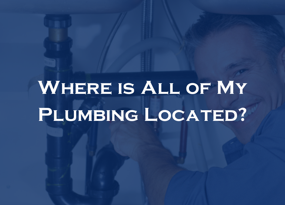 Where is All of My Plumbing Located